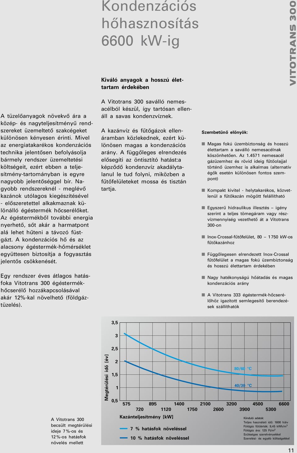 Nagyobb rendszereknél - meglévô kazánok utólagos kiegészítésével - elôszeretettel alkakmaznak különálló égéstermék hôcserélôket.