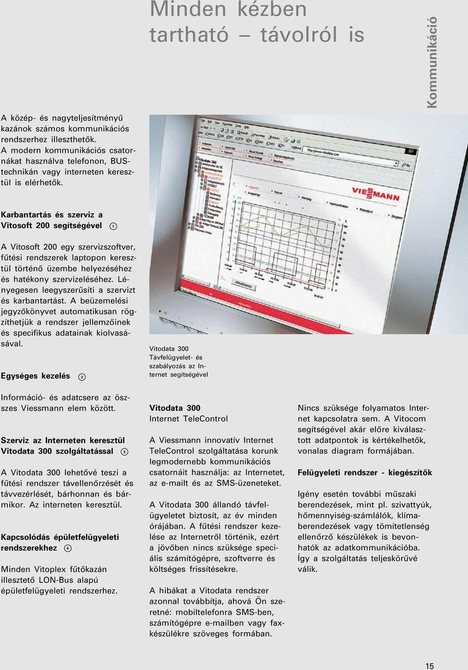 Karbantartás és szerviz a Vitosoft 200 segítségével 1 A Vitosoft 200 egy szervizszoftver, fûtési rendszerek laptopon keresztül történô üzembe helyezéséhez és hatékony szervizeléséhez.