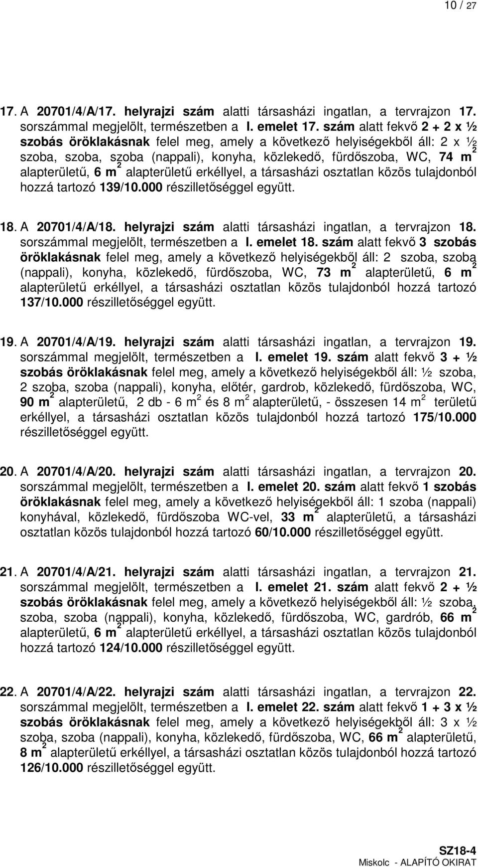 alapterületű erkéllyel, a társasházi osztatlan közös tulajdonból hozzá tartozó 139/10.000 részilletőséggel együtt. 18. A 20701/4/A/18. helyrajzi szám alatti társasházi ingatlan, a tervrajzon 18.