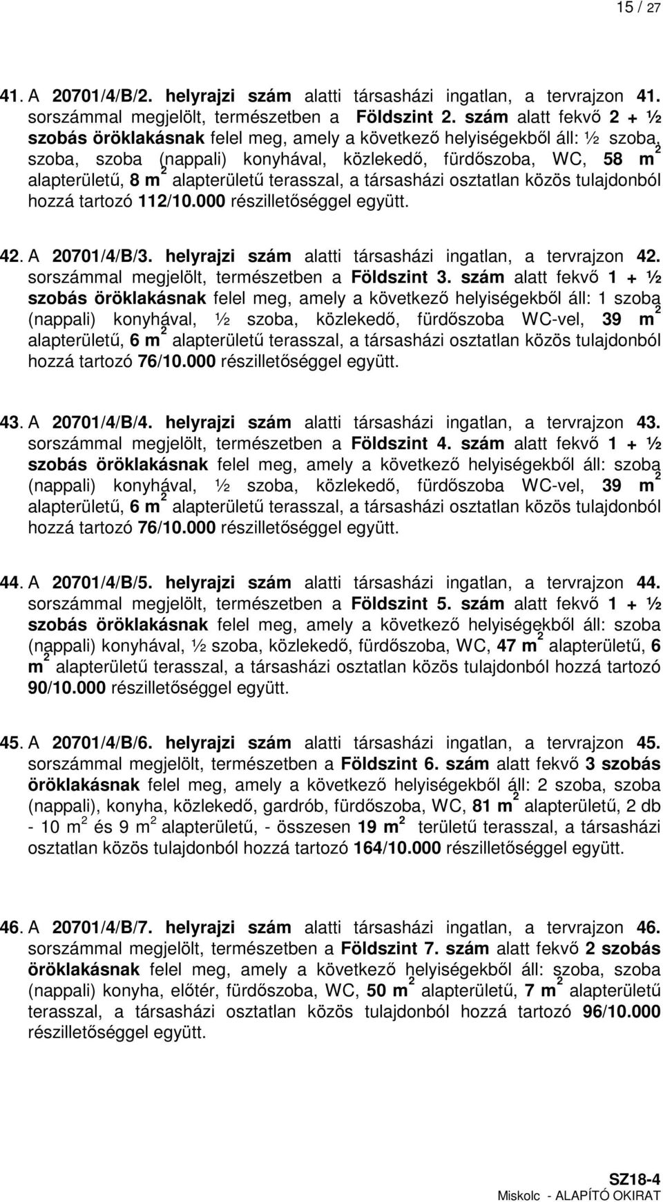 000 részilletőséggel együtt. 42. A 20701/4/B/3. helyrajzi szám alatti társasházi ingatlan, a tervrajzon 42. sorszámmal megjelölt, természetben a Földszint 3.