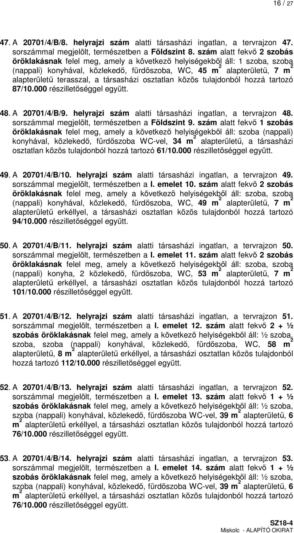 terasszal, a társasházi osztatlan közös tulajdonból hozzá tartozó 87/10.000 részilletőséggel együtt. 48. A 20701/4/B/9. helyrajzi szám alatti társasházi ingatlan, a tervrajzon 48.