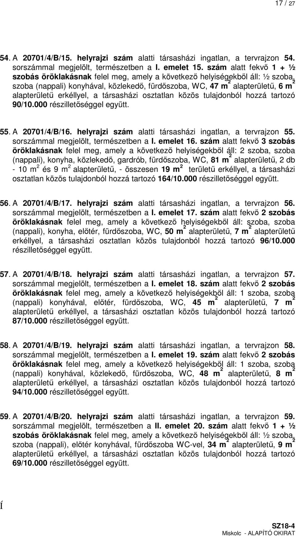 000 részilletőséggel együtt. 55. A 20701/4/B/16. helyrajzi szám alatti társasházi ingatlan, a tervrajzon 55. sorszámmal megjelölt, természetben a I. emelet 16.