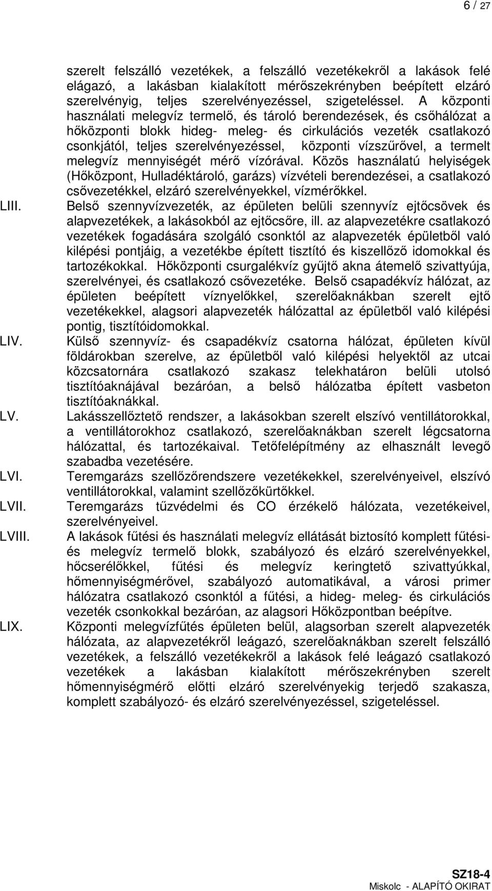 A központi használati melegvíz termelő, és tároló berendezések, és csőhálózat a hőközponti blokk hideg- meleg- és cirkulációs vezeték csatlakozó csonkjától, teljes szerelvényezéssel, központi