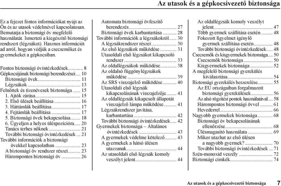 .. 8 Gépkocsijának biztonsági berendezései... 10 Biztonsági övek... 11 Légzsákok... 13 Felnőttek és tizenévesek biztonsága... 15 1. Ajtók zárása... 15 2. Első ülések beállítása... 16 3.