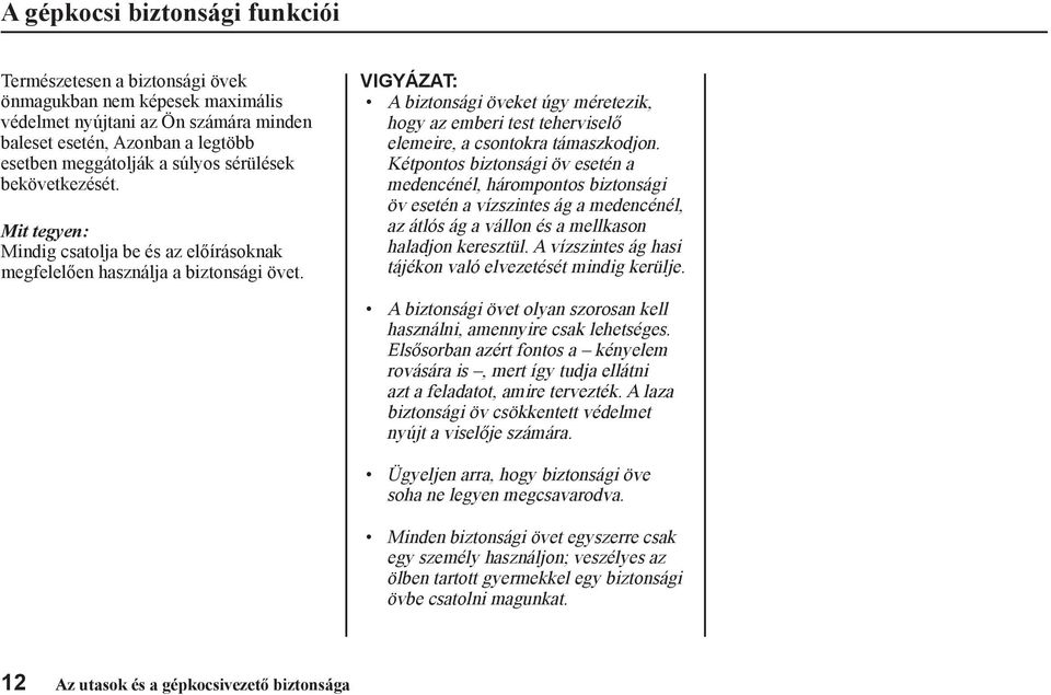 VIGYÁZAT: A biztonsági öveket úgy méretezik, hogy az emberi test teherviselő elemeire, a csontokra támaszkodjon.