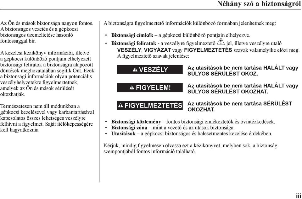 Ezek a biztonsági információk olyan potenciális veszélyhelyzetekre figyelmeztetnek, amelyek az Ön és mások sérülését okozhatják.