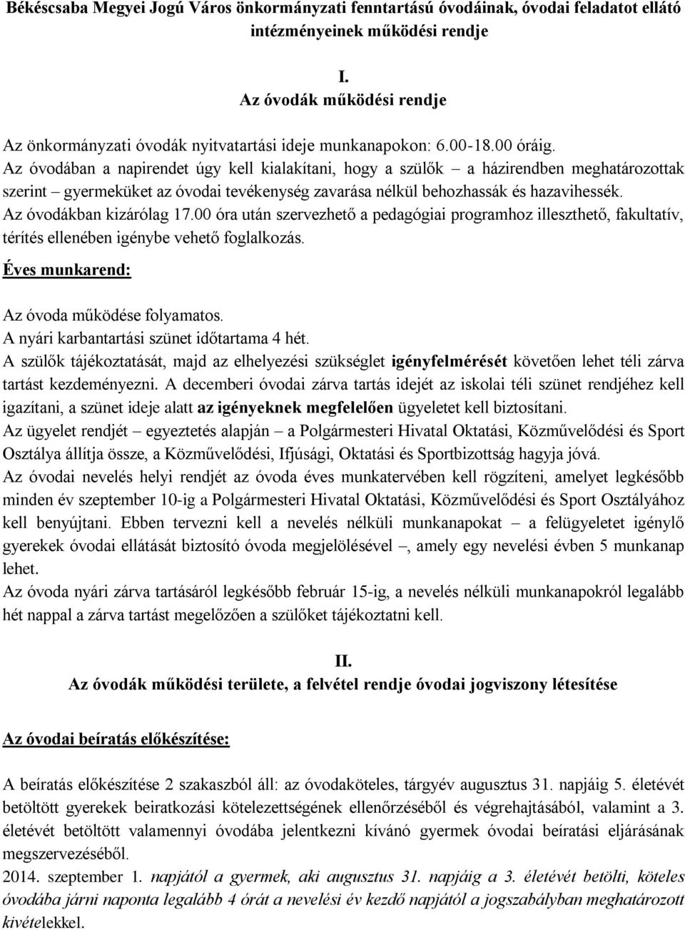 Az óvodában a napirendet úgy kell kialakítani, hogy a szülők a házirendben meghatározottak szerint gyermeküket az óvodai tevékenység zavarása nélkül behozhassák és hazavihessék.