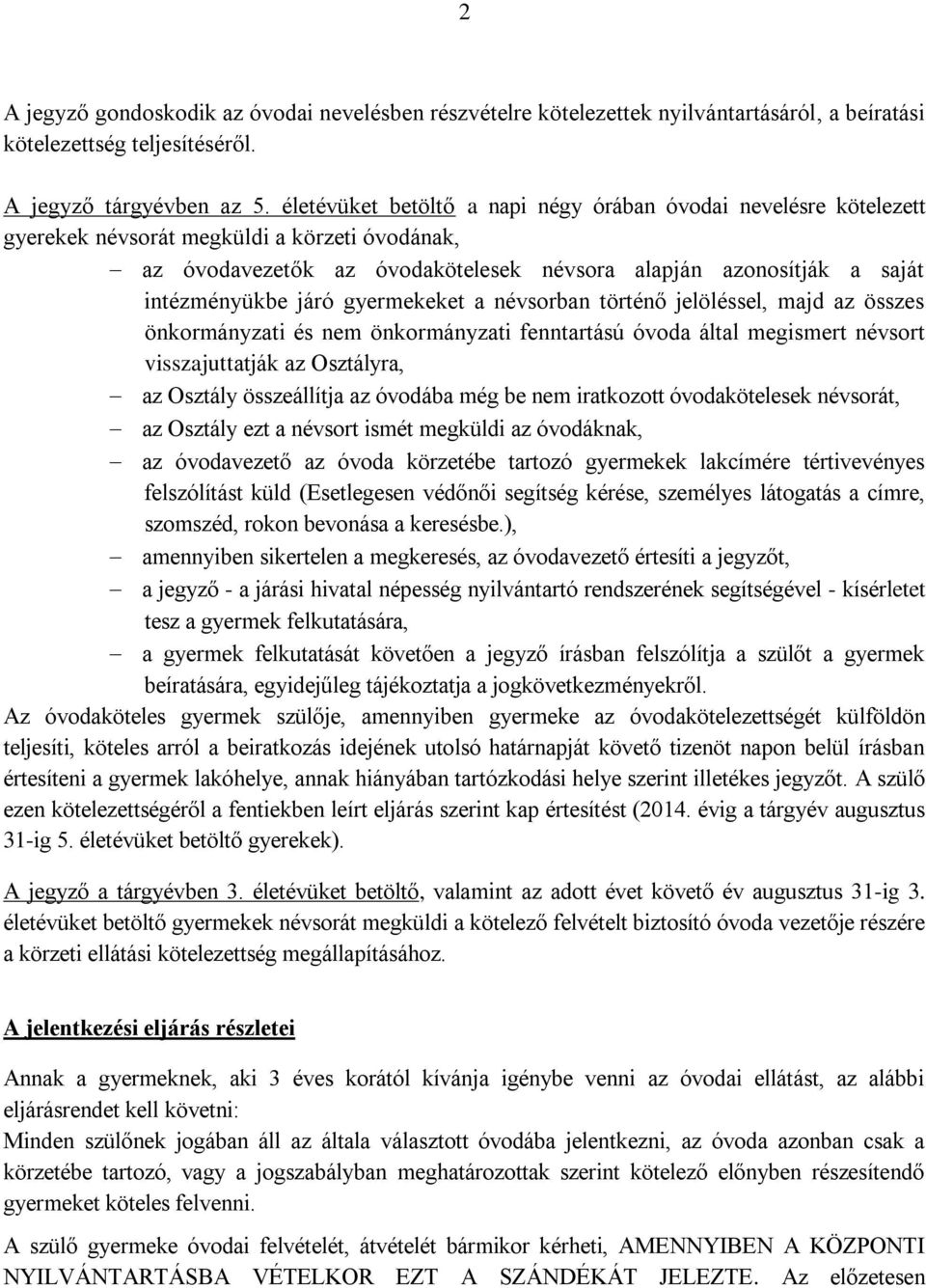 járó gyermekeket a névsorban történő jelöléssel, majd az összes önkormányzati és nem önkormányzati fenntartású óvoda által megismert névsort visszajuttatják az Osztályra, az Osztály összeállítja az