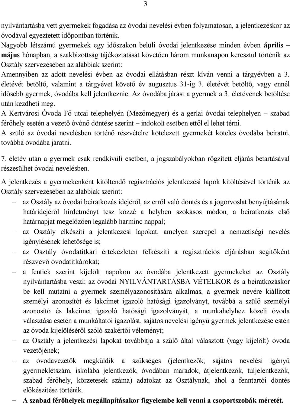 szervezésében az alábbiak szerint: Amennyiben az adott nevelési évben az óvodai ellátásban részt kíván venni a tárgyévben a 3. életévét betöltő, valamint a tárgyévet követő év augusztus 31-ig 3.