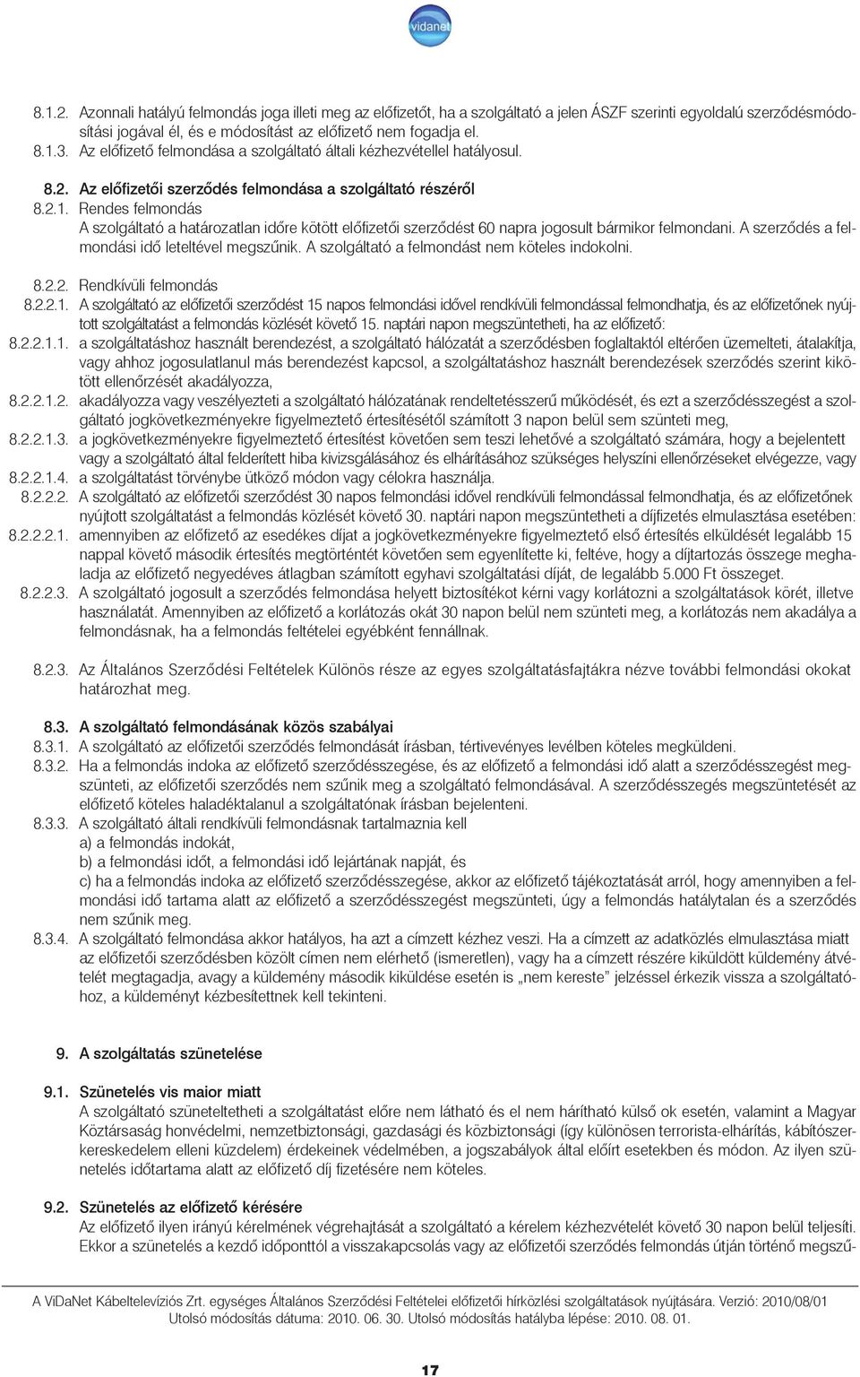 Rendes felmondás A szolgáltató a határozatlan idõre kötött elõfizetõi szerzõdést 60 napra jogosult bármikor felmondani. A szerzõdés a felmondási idõ leteltével megszûnik.