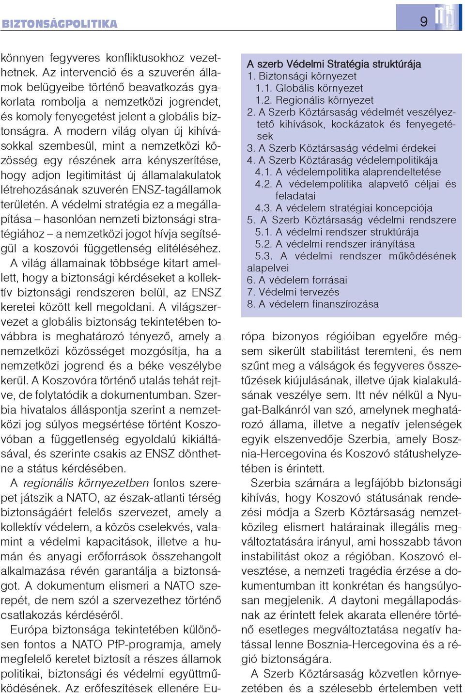 A védelempolitika alaprendeltetése 4.2. A védelempolitika alapvetõ céljai és feladatai 4.3. A védelem stratégiai koncepciója 5. A Szerb Köztársaság védelmi rendszere 5.1.