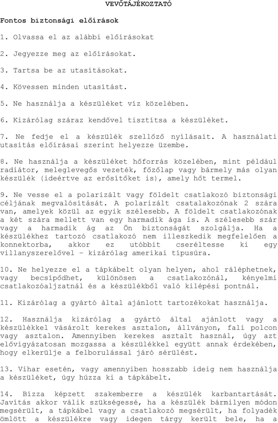 Ne használja a készüléket hőforrás közelében, mint például radiátor, meleglevegős vezeték, főzőlap vagy bármely más olyan készülék (ideértve az erősítőket is), amely hőt termel. 9.