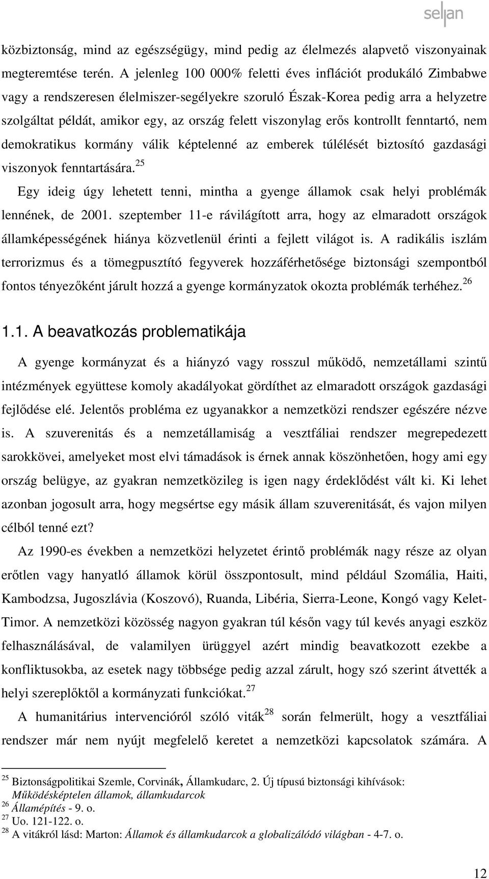 viszonylag erős kontrollt fenntartó, nem demokratikus kormány válik képtelenné az emberek túlélését biztosító gazdasági viszonyok fenntartására.