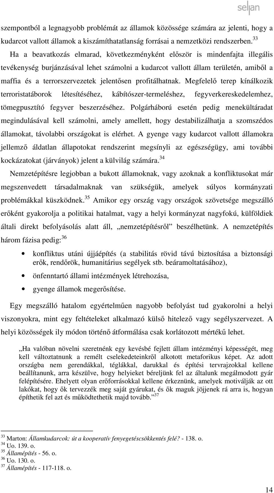 jelentősen profitálhatnak. Megfelelő terep kínálkozik terroristatáborok létesítéséhez, kábítószer-termeléshez, fegyverkereskedelemhez, tömegpusztító fegyver beszerzéséhez.