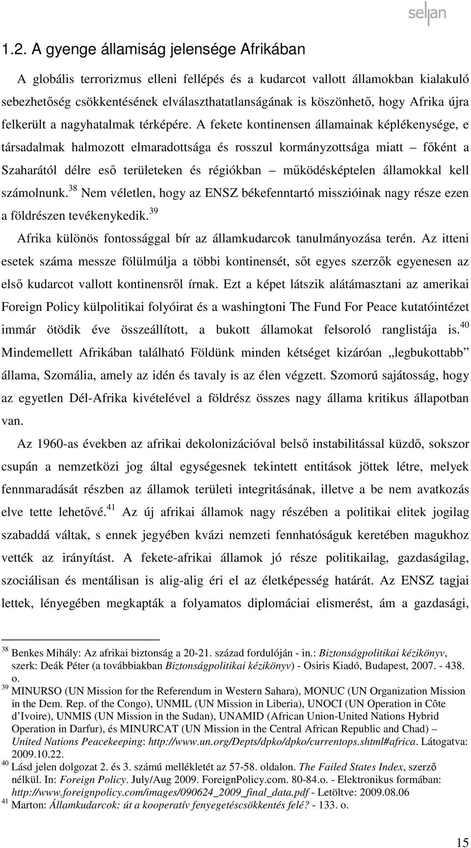 A fekete kontinensen államainak képlékenysége, e társadalmak halmozott elmaradottsága és rosszul kormányzottsága miatt főként a Szaharától délre eső területeken és régiókban működésképtelen