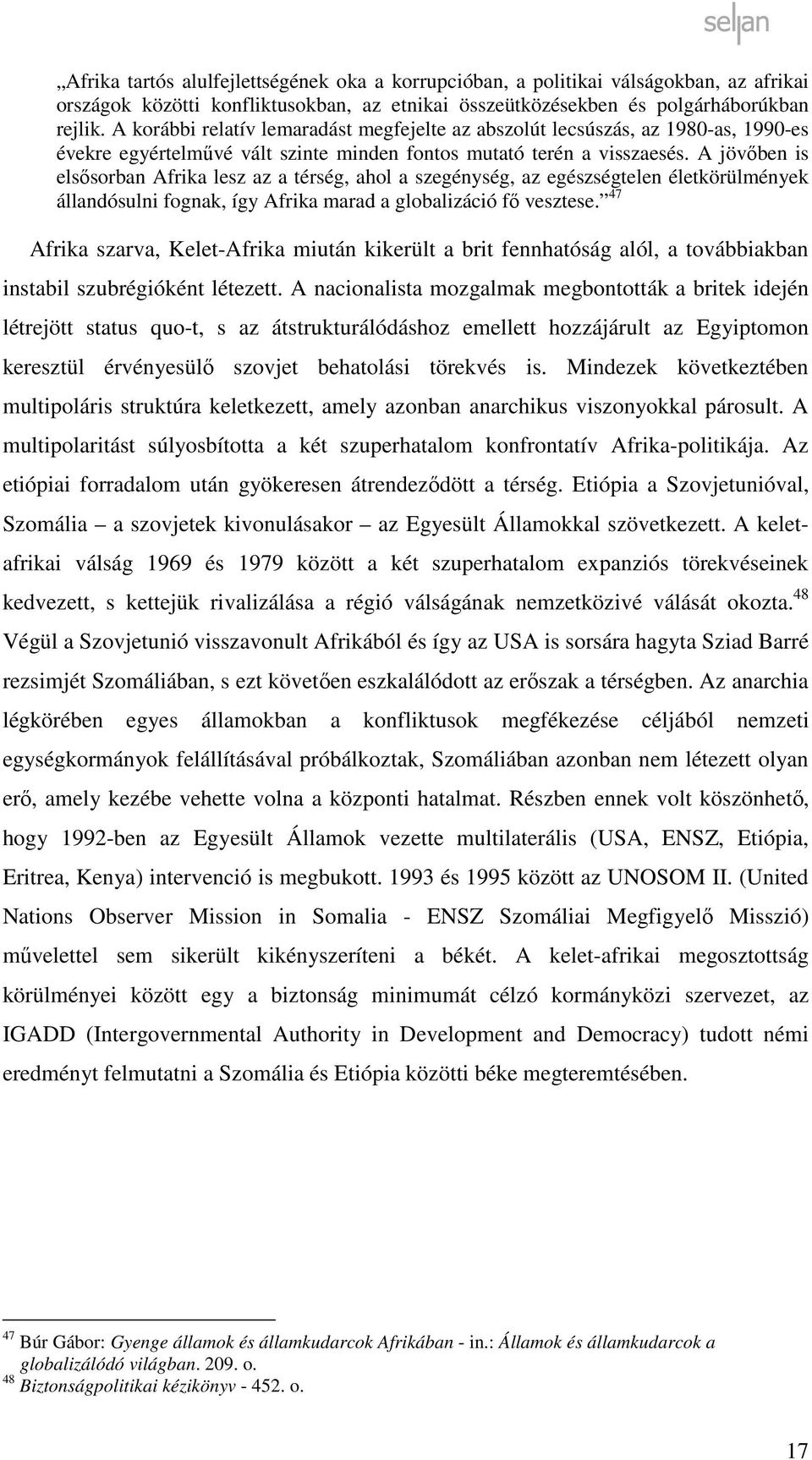 A jövőben is elsősorban Afrika lesz az a térség, ahol a szegénység, az egészségtelen életkörülmények állandósulni fognak, így Afrika marad a globalizáció fő vesztese.