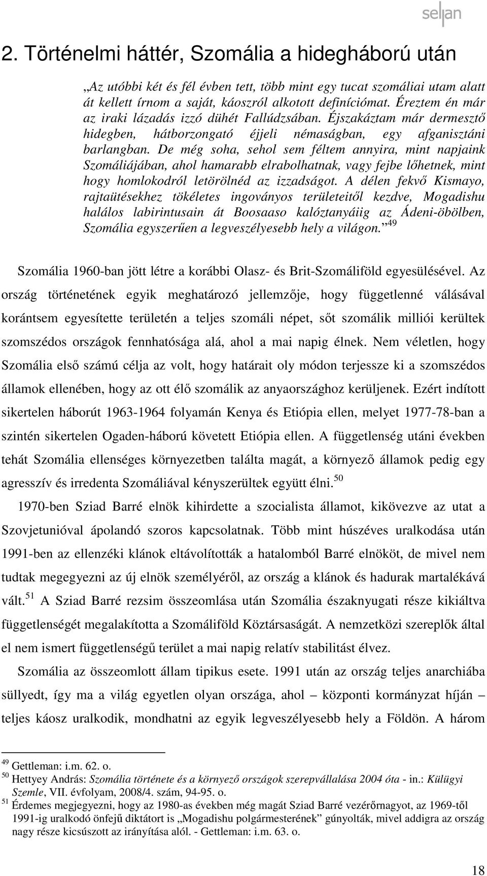 De még soha, sehol sem féltem annyira, mint napjaink Szomáliájában, ahol hamarabb elrabolhatnak, vagy fejbe lőhetnek, mint hogy homlokodról letörölnéd az izzadságot.