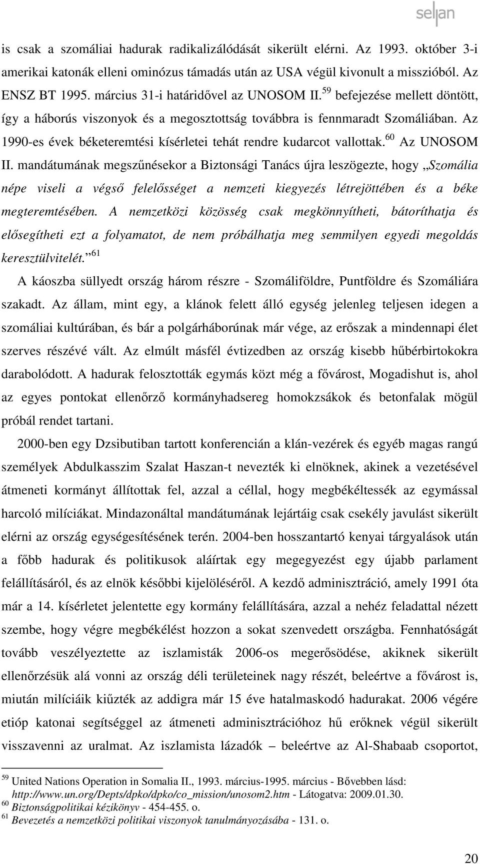 Az 1990-es évek béketeremtési kísérletei tehát rendre kudarcot vallottak. 60 Az UNOSOM II.