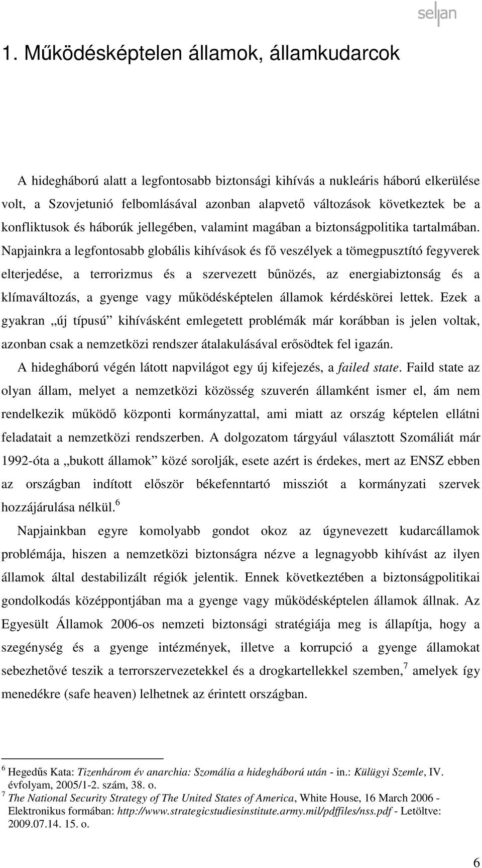 Napjainkra a legfontosabb globális kihívások és fő veszélyek a tömegpusztító fegyverek elterjedése, a terrorizmus és a szervezett bűnözés, az energiabiztonság és a klímaváltozás, a gyenge vagy