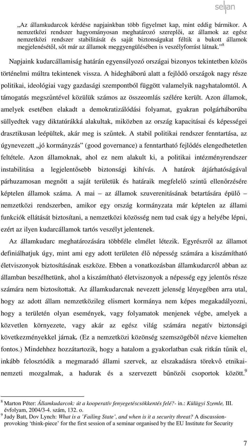 meggyengülésében is veszélyforrást látnak. 8 Napjaink kudarcállamiság határán egyensúlyozó országai bizonyos tekintetben közös történelmi múltra tekintenek vissza.