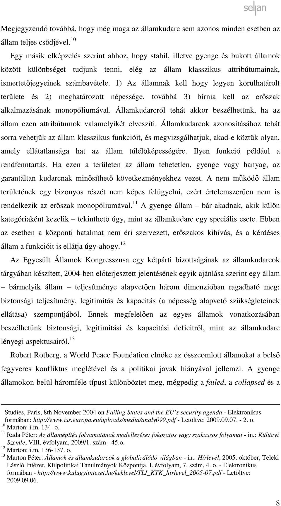 1) Az államnak kell hogy legyen körülhatárolt területe és 2) meghatározott népessége, továbbá 3) bírnia kell az erőszak alkalmazásának monopóliumával.