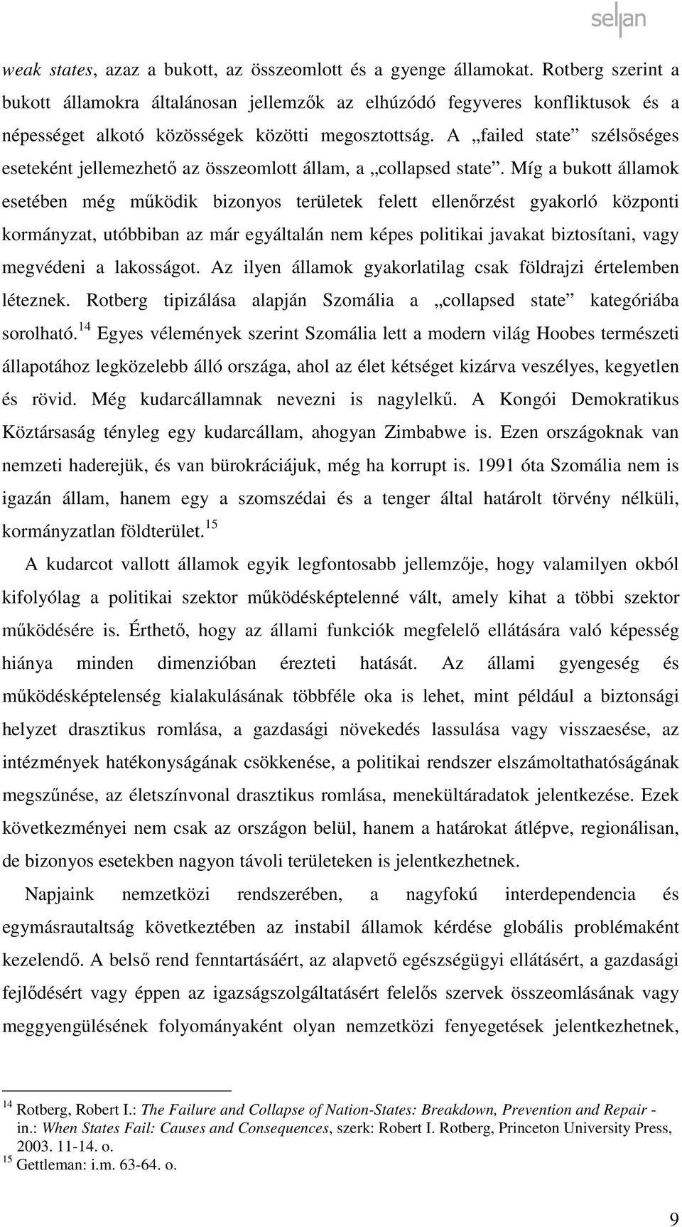 A failed state szélsőséges eseteként jellemezhető az összeomlott állam, a collapsed state.