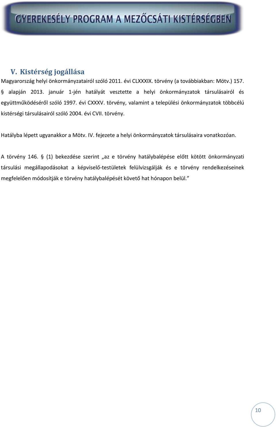 törvény, valamint a települési önkormányzatok többcélú kistérségi társulásairól szóló 2004. évi CVII. törvény. Hatályba lépett ugyanakkor a Mötv. IV.