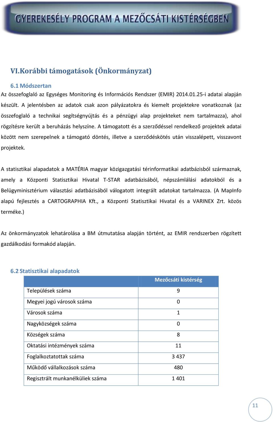 a beruházás helyszíne. A támogatott és a szerződéssel rendelkező projektek adatai között nem szerepelnek a támogató döntés, illetve a szerződéskötés után visszalépett, visszavont projektek.