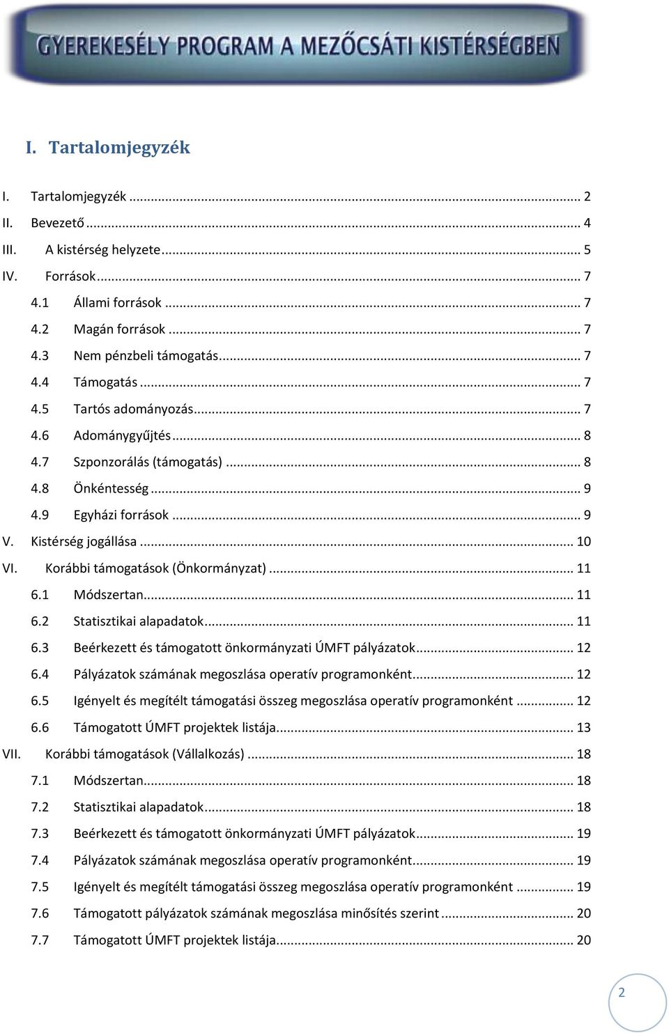 Korábbi támogatások (Önkormányzat)... 11 6.1 Módszertan... 11 6.2 Statisztikai alapadatok... 11 6.3 Beérkezett és támogatott önkormányzati ÚMFT pályázatok... 12 6.