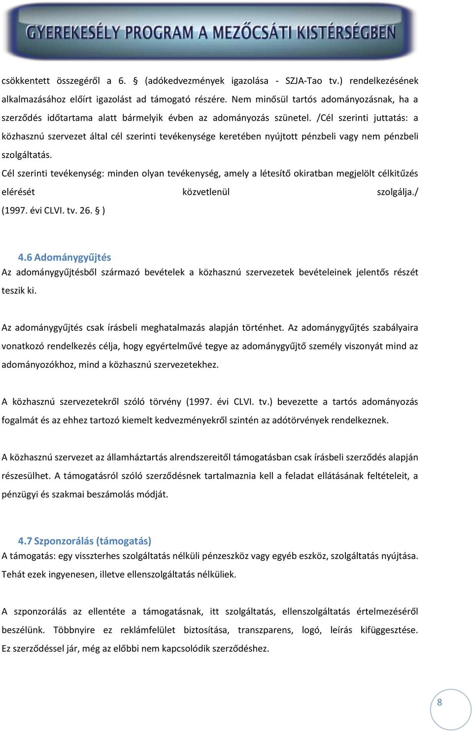 /Cél szerinti juttatás: a közhasznú szervezet által cél szerinti tevékenysége keretében nyújtott pénzbeli vagy nem pénzbeli szolgáltatás.