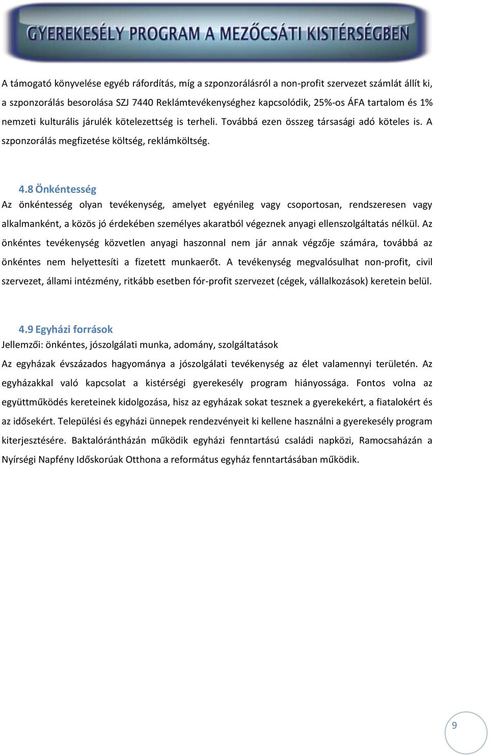 8 Önkéntesség Az önkéntesség olyan tevékenység, amelyet egyénileg vagy csoportosan, rendszeresen vagy alkalmanként, a közös jó érdekében személyes akaratból végeznek anyagi ellenszolgáltatás nélkül.