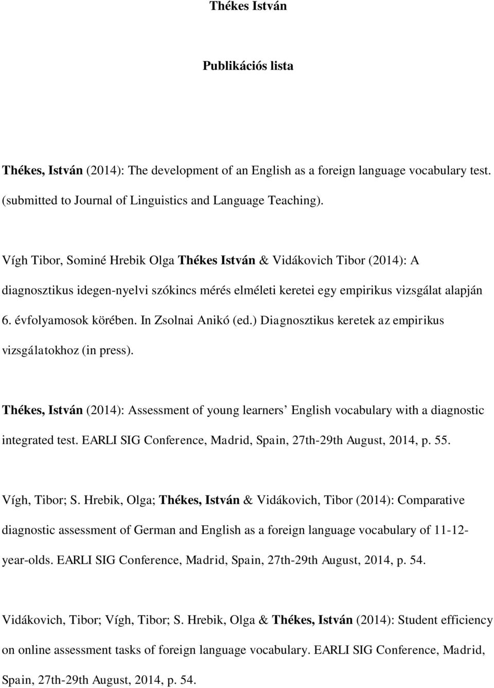 In Zsolnai Anikó (ed.) Diagnosztikus keretek az empirikus vizsgálatokhoz (in press). Thékes, István (2014): Assessment of young learners English vocabulary with a diagnostic integrated test.