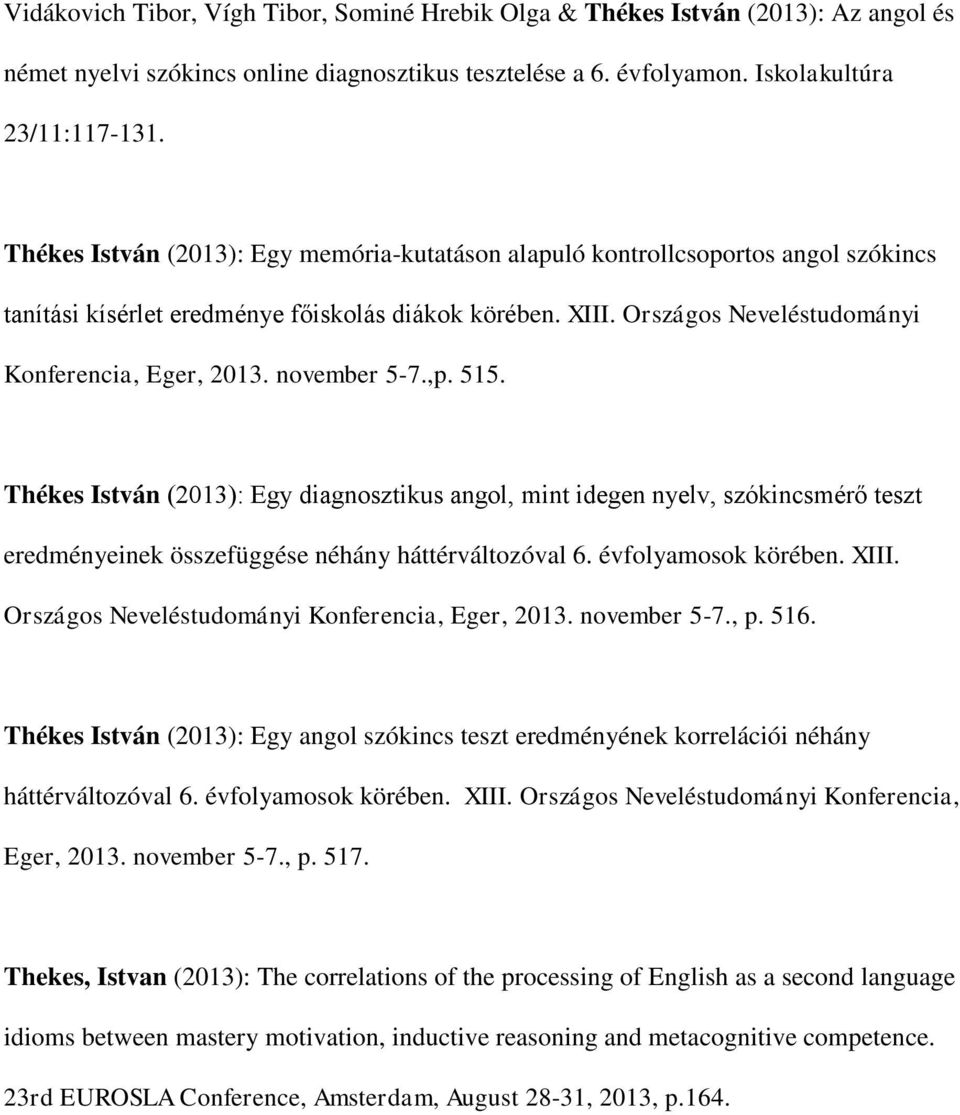 november 5-7.,p. 515. Thékes István (2013): Egy diagnosztikus angol, mint idegen nyelv, szókincsmérő teszt eredményeinek összefüggése néhány háttérváltozóval 6. évfolyamosok körében. XIII.