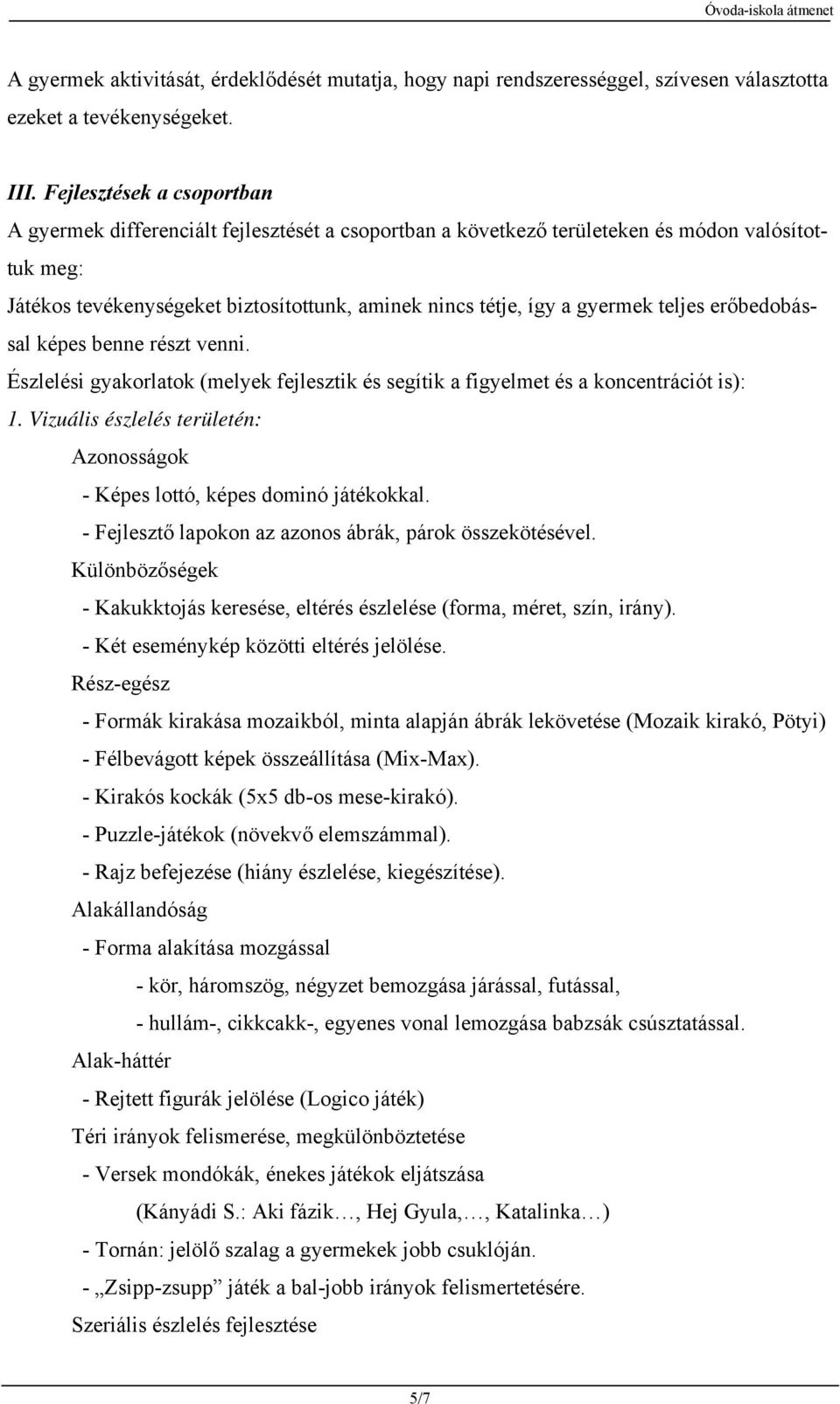 gyermek teljes erőbedobással képes benne részt venni. Észlelési gyakorlatok (melyek fejlesztik és segítik a figyelmet és a koncentrációt is): 1.