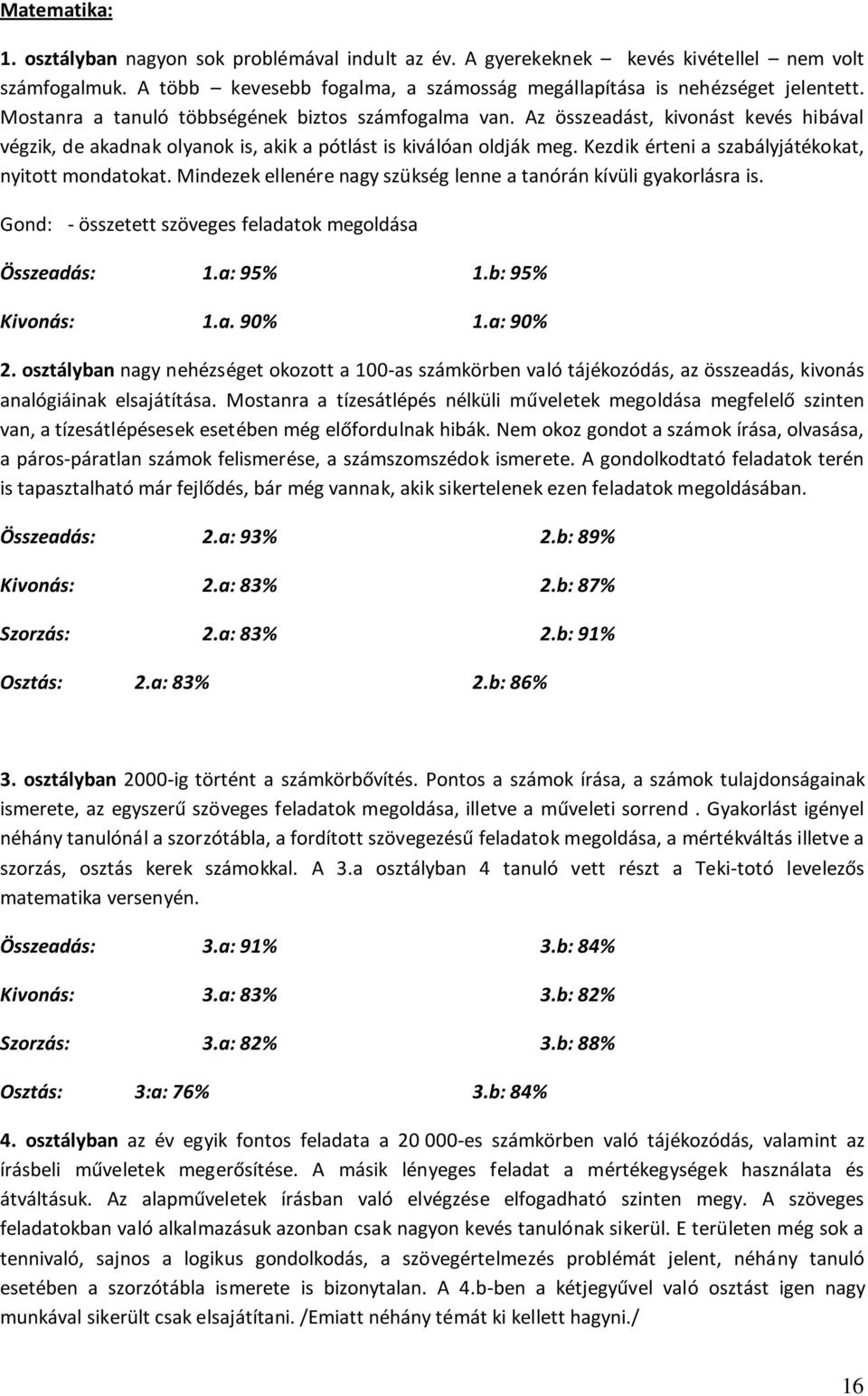 Kezdik érteni a szabályjátékokat, nyitott mondatokat. Mindezek ellenére nagy szükség lenne a tanórán kívüli gyakorlásra is. Gond: - összetett szöveges feladatok megoldása Összeadás: 1.a: 95% 1.