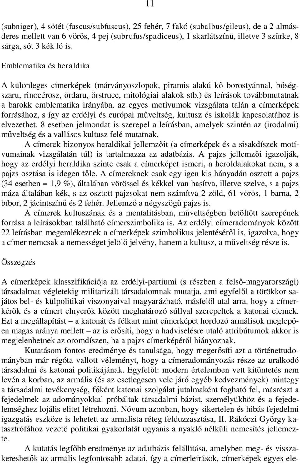 ) és leírások továbbmutatnak a barokk emblematika irányába, az egyes motívumok vizsgálata talán a címerképek forrásához, s így az erdélyi és európai műveltség, kultusz és iskolák kapcsolatához is