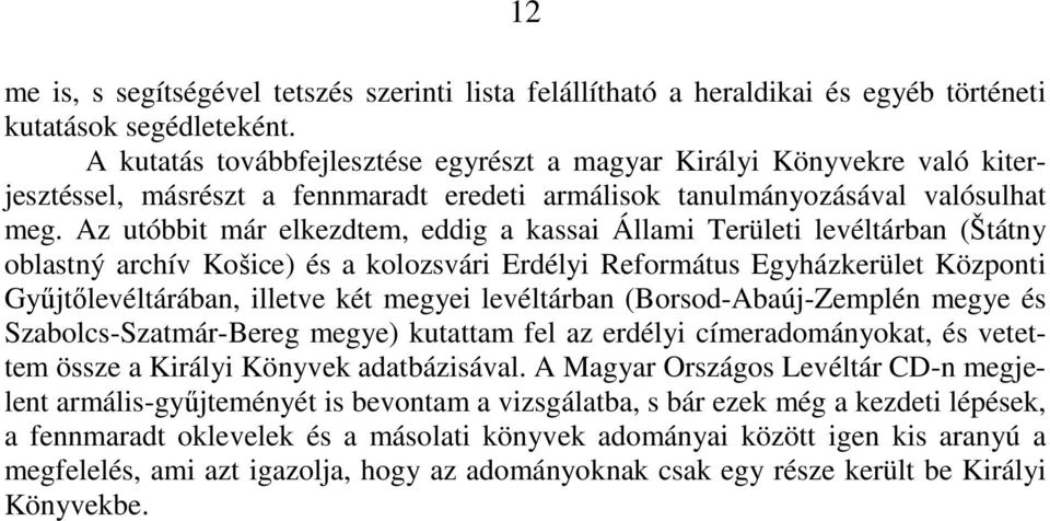 Az utóbbit már elkezdtem, eddig a kassai Állami Területi levéltárban (Štátny oblastný archív Košice) és a kolozsvári Erdélyi Református Egyházkerület Központi Gyűjtőlevéltárában, illetve két megyei