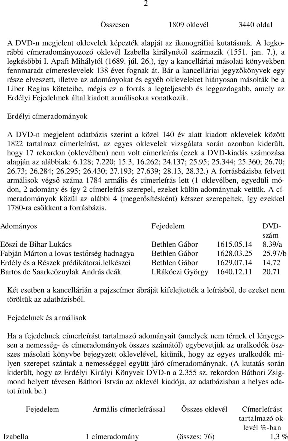 Bár a kancelláriai jegyzőkönyvek egy része elveszett, illetve az adományokat és egyéb okleveleket hiányosan másolták be a Liber Regius köteteibe, mégis ez a forrás a legteljesebb és leggazdagabb,