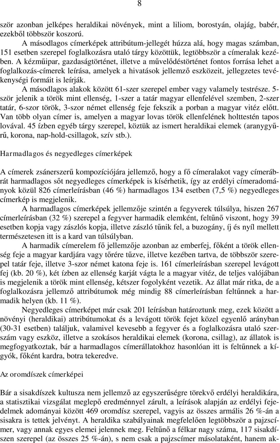 A kézműipar, gazdaságtörténet, illetve a művelődéstörténet fontos forrása lehet a foglalkozás-címerek leírása, amelyek a hivatások jellemző eszközeit, jellegzetes tevékenységi formáit is leírják.