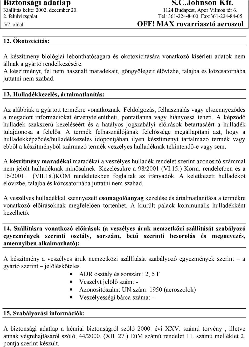 Feldolgozás, felhasználás vagy elszennyeződés a megadott információkat érvénytelenítheti, pontatlanná vagy hiányossá teheti.