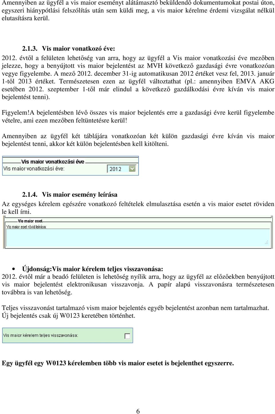 évtől a felületen lehetőség van arra, hogy az ügyfél a Vis maior vonatkozási éve mezőben jelezze, hogy a benyújtott vis maior bejelentést az MVH következő gazdasági évre vonatkozóan vegye figyelembe.