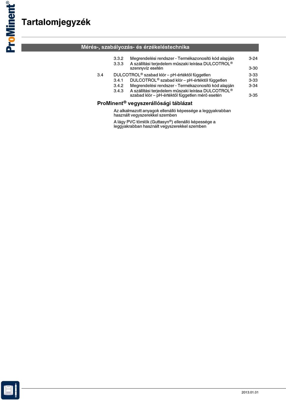 szállítási terjedelem műszaki leírása DULCOTROL szabad klór ph-értéktől független mérő esetén 3-35 ProMinent vegyszerállósági táblázat Az alkalmazott anyagok ellenálló