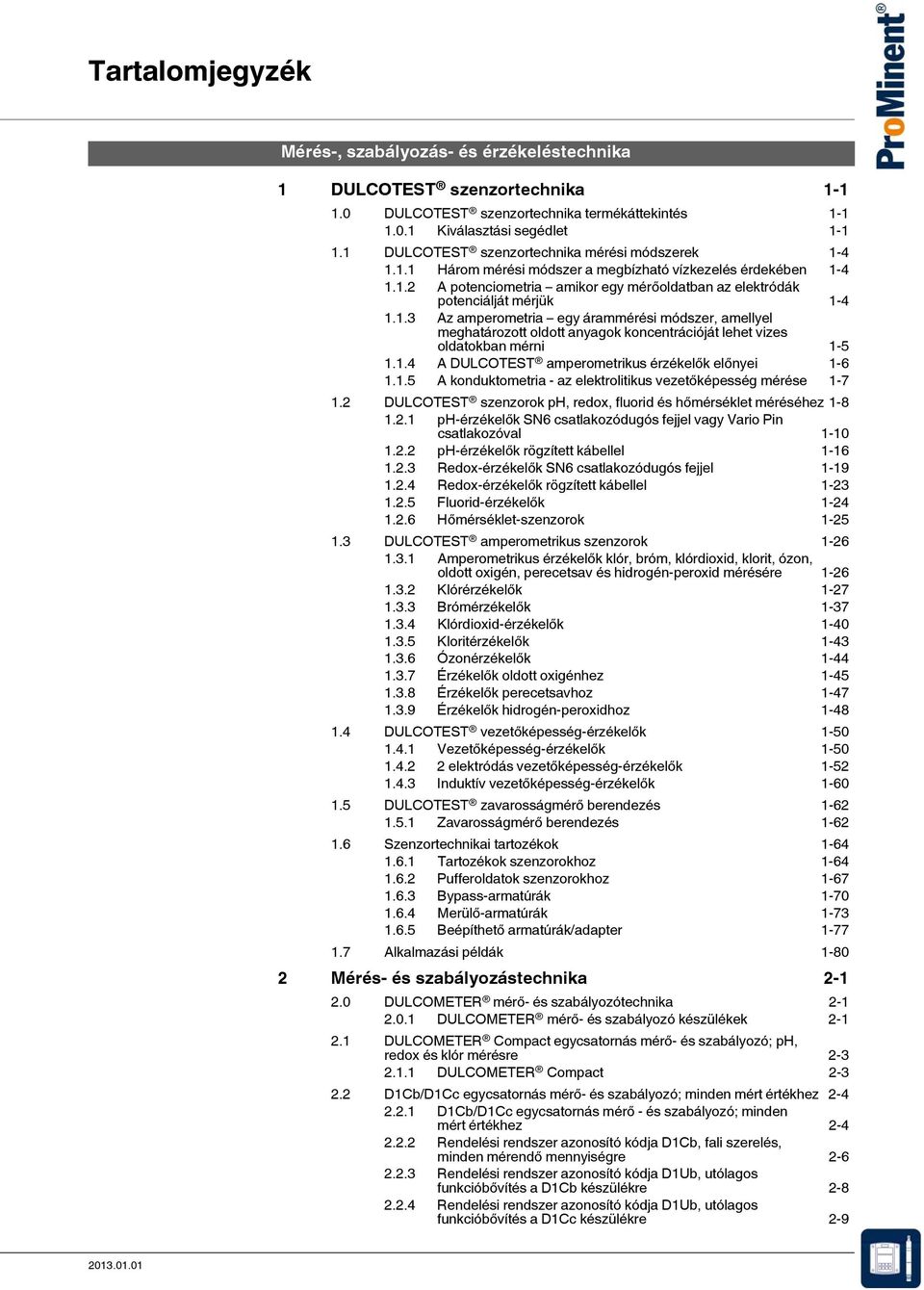 1.3 Az amperometria egy árammérési módszer, amellyel meghatározott oldott anyagok koncentrációját lehet vizes oldatokban mérni 1-5 1.1.4 A DULCOTEST amperometrikus érzékelők előnyei 1-6 1.1.5 A konduktometria - az elektrolitikus vezetőképesség mérése 1-7 1.