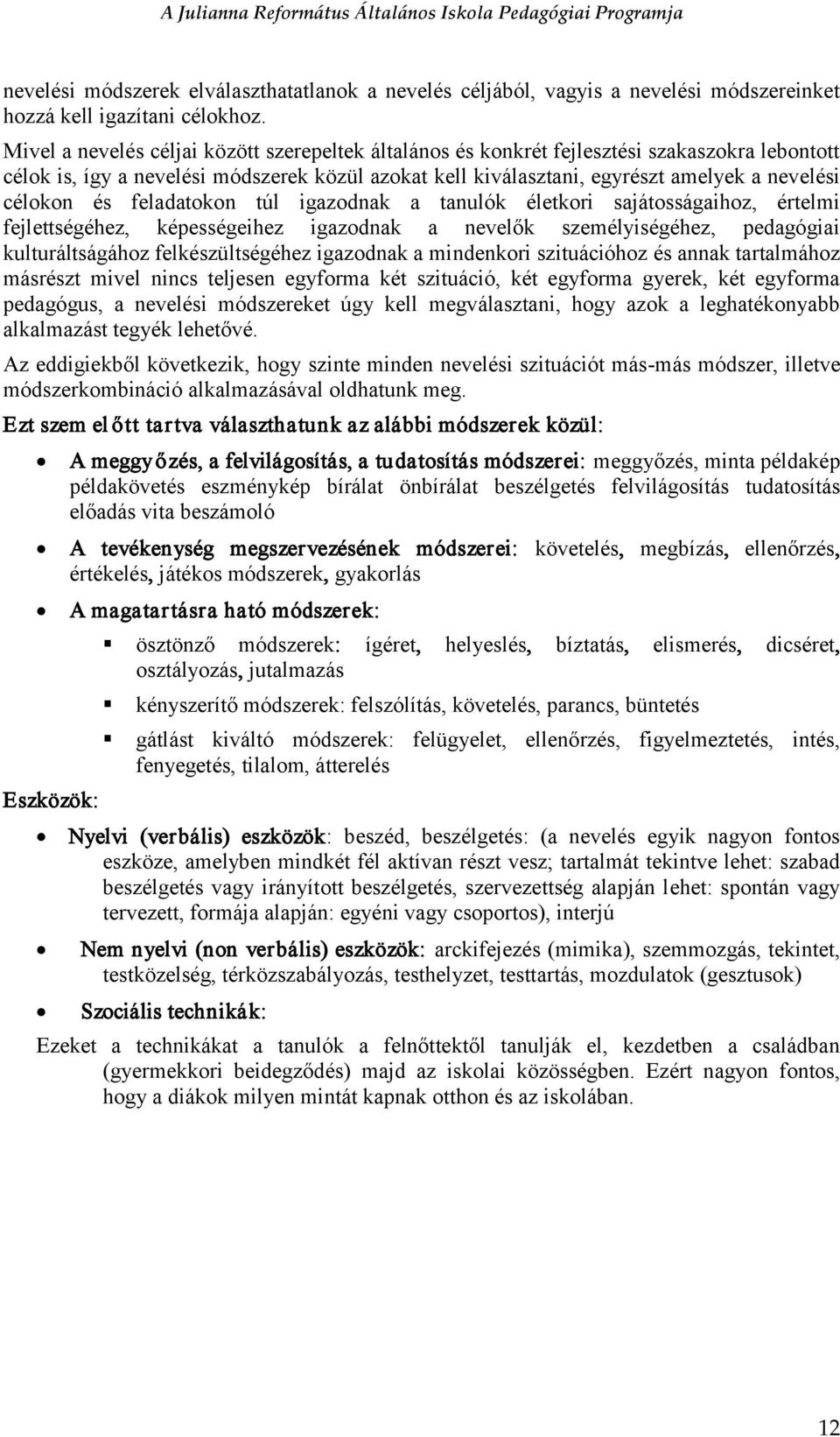 és feladatokon túl igazodnak a tanulók életkori sajátosságaihoz, értelmi fejlettségéhez, képességeihez igazodnak a nevelők személyiségéhez, pedagógiai kulturáltságához felkészültségéhez igazodnak a