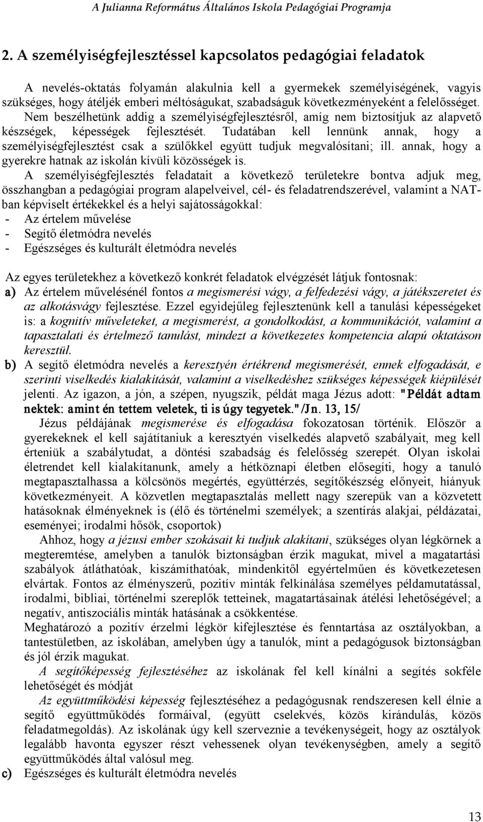 Tudatában kell lennünk annak, hogy a személyiségfejlesztést csak a szülőkkel együtt tudjuk megvalósítani; ill. annak, hogy a gyerekre hatnak az iskolán kívüli közösségek is.