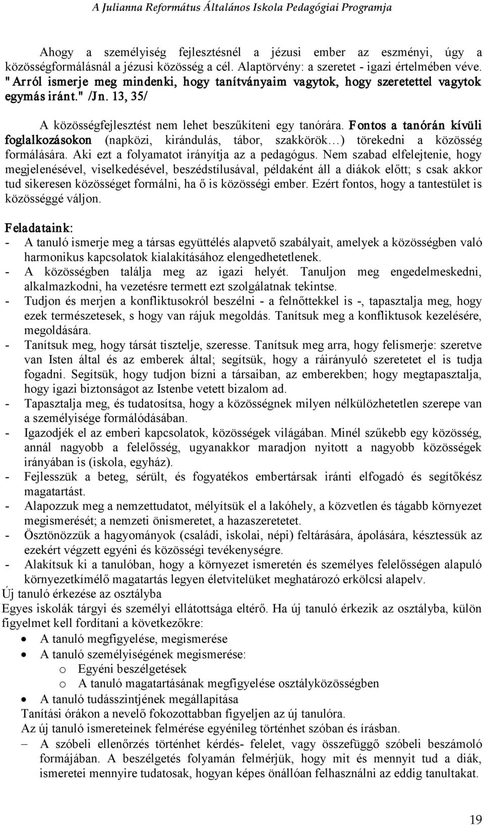 Fontos a tanórán kívüli foglalkozásokon (napközi, kirándulás, tábor, szakkörök ) törekedni a közösség formálására. Aki ezt a folyamatot irányítja az a pedagógus.