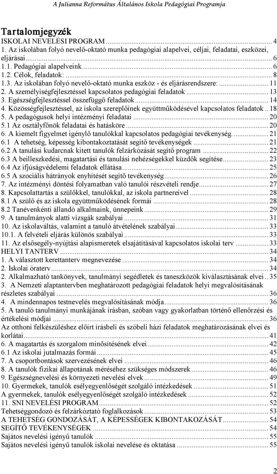 Egészségfejlesztéssel összefüggő feladatok... 14 4. Közösségfejlesztéssel, az iskola szereplőinek együttműködésével kapcsolatos feladatok.. 18 5. A pedagógusok helyi intézményi feladatai... 20 5.