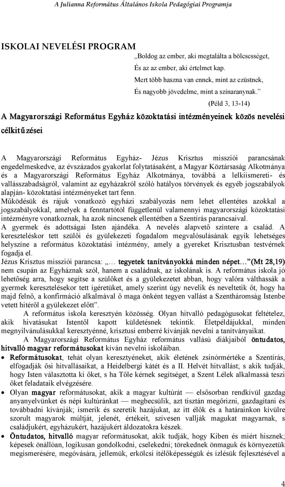 évszázados gyakorlat folytatásaként, a Magyar Köztársaság Alkotmánya és a Magyarországi Református Egyház Alkotmánya, továbbá a lelkiismereti- és vallásszabadságról, valamint az egyházakról szóló