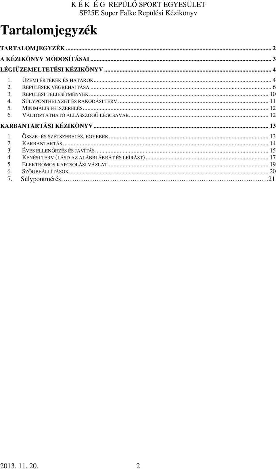 MINIMÁLIS FELSZERELÉS... 12 6. VÁLTOZTATHATÓ ÁLLÁSSZÖGŰ LÉGCSAVAR... 12 KARBANTARTÁSI KÉZIKÖNYV... 13 1. ÖSSZE- ÉS SZÉTSZERELÉS, EGYEBEK... 13 2.