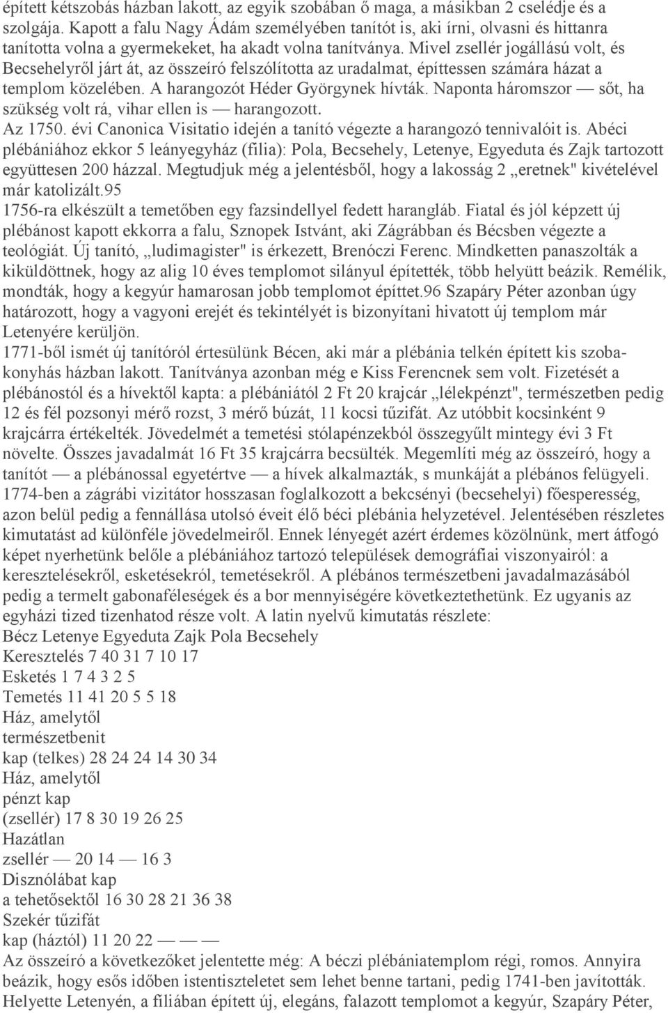 Mivel zsellér jogállású volt, és Becsehelyről járt át, az összeíró felszólította az uradalmat, építtessen számára házat a templom közelében. A harangozót Héder Györgynek hívták.